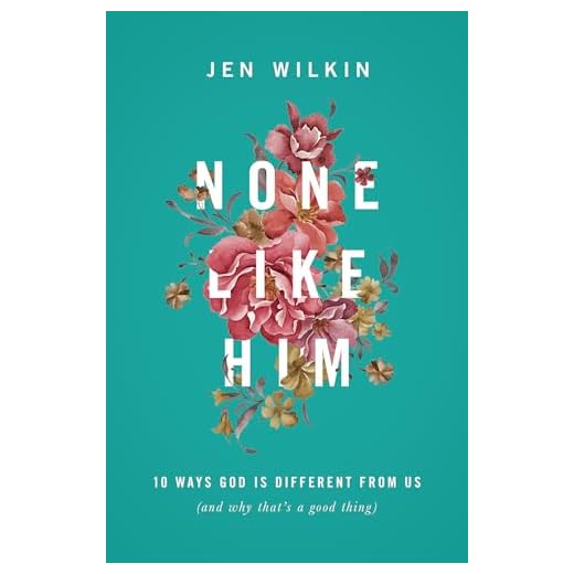 None Like Him: 10 Ways God Is Different from Us (and Why That's a Good Thing)