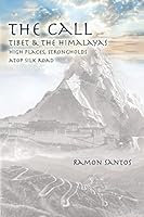 The Call: Tibet & the Himalayas: High Places, Strongholds Atop the Silk Road 1514810581 Book Cover
