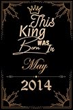 this king was born in may 2014: birthday gift for boys, husband, brother, men and son born in may 2014 (boys birthday gifts) large 6x9 - journal 110 pages