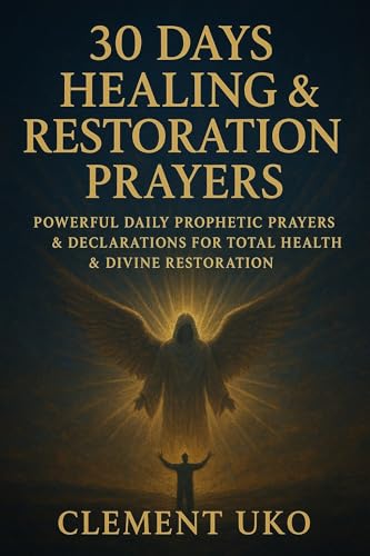 30 Days Healing & Restoration Prayers: Powerful Daily Prophetic Prayers & Declarations for Total Health & Divine Restoration