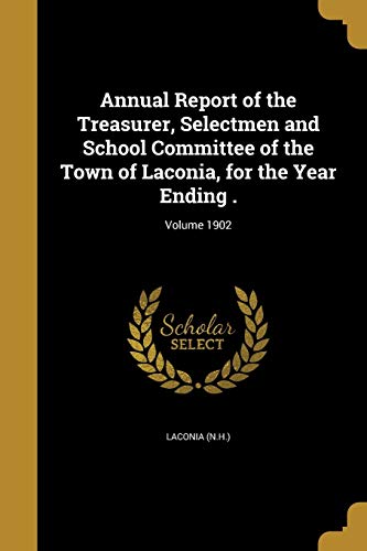 Annual Report of the Treasurer, Selectmen and School Committee of the Town of Laconia, for the Year Ending .; Volume 1902