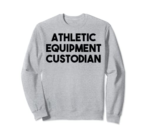 Athletic Equipment Custodian - Athletic Equipment Custodian Sweatshirt