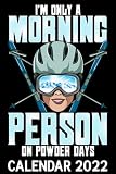  I\'m Only A Morning Person On Powder Days Calendar 2022: Skiing Lover Woman With Ski Mask, Helmet & Skis Themed Calendar 2022 Cover Appointment Planner Book & Organizer For Daily Notes