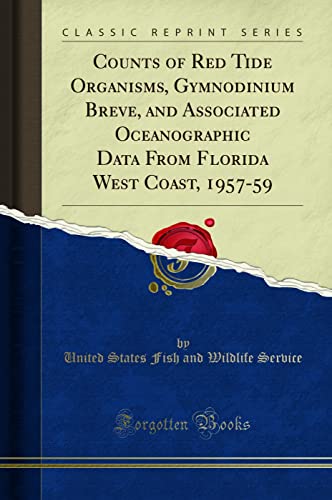 Counts of Red Tide Organisms, Gymnodinium Breve, and Associated Oceanographic Data From Florida West Coast, 1957-59 (Classic Reprint)
