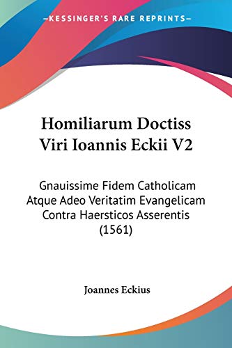 Homiliarum Doctiss Viri Ioannis Eckii V2: Gnauissime Fidem Catholicam Atque Adeo Veritatim Evangelicam Contra Haersticos Asserentis (1561) (Latin Edition)