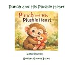 Punch and His Plushie Heart: A Gentle Story About Courage, Kindness, and Finding...