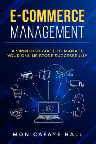 E-Commerce Management: A Simplified Guide to Manage Your Online Retail Store Successfully