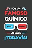  SOY UN FAMOSO QUÍMICO PERO NADIE LO SABE ¡TODAVÍA!: CUADERNO DE NOTAS. LIBRETA DE APUNTES, DIARIO PERSONAL O AGENDA. REGALO DE CUMPLEAÑOS.