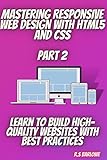  Mastering Responsive Web Design with HTML5 and CSS: Learn to Build High-Quality Websites with Best Practices PART 2 (English Edition)