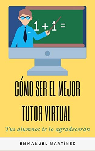 CÓMO SER EL MEJOR TUTOR VIRTUAL: 7 CONSEJOS PARA MEJORAR TUS CLASES ONLINE (Spanish Edition)