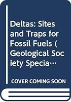 Deltas: Sites and Traps for Fossil Fuels (Geological Society Special Publication) 0632023856 Book Cover