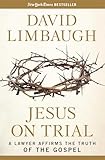 Jesus on Trial: A Lawyer Affirms the Truth of the Gospel