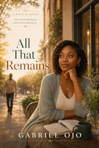 All That Remains: A Christian Fiction Novel About Grief, Grace, and Learning to Love Again (Grace and Gold Book 2)