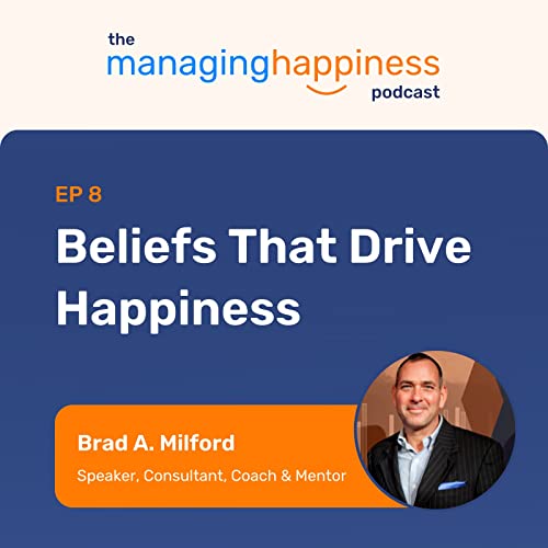 &ldquo;Beliefs That Drive Happiness&rdquo; with Brad Milford