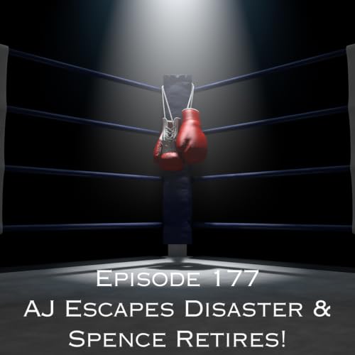 Episode 177 - AJ Escapes Disaster & Spence Retires!