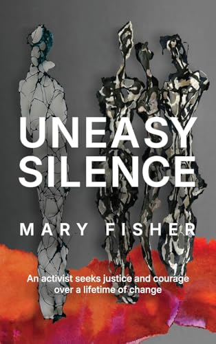 Uneasy Silence: An Activist Seeks Justice And Courage Over A Lifetime Of Change