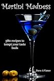 Martini Madness: 380 Recipes To Tempt Your Taste Buds