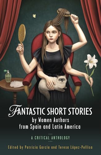 Fantastic Short Stories By Women Authors From Spain And Latin America: A Critical Anthology (Cymru - Iberian And Latin American Studies)