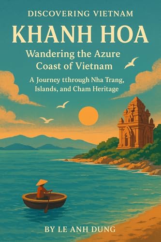 Khanh Hoa – Wandering the Azure Coast of Vietnam: “A Journey through Nha Trang, Islands, and Cham Heritage” (Discovering Viet Nam)