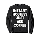 Instant Hostess, ajoutez simplement du café - Funny Hostess Sweatshirt