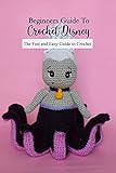  Beginners Guide To Crochet Disney :The Fast and Easy Guide to Crochet: Disney Crochet Ideas For Your Kids (English Edition)