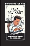NAVAL RAVIKANT: The Kid Who Dreamed Big and Built Bigger- Biography For Kids - Kevin H. Ackley 