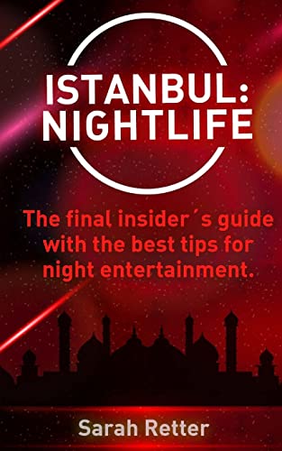 Istanbul: Nightlife: The final insider´s guide written by locals in-the-know with the best tips for night entertainment. (NIGHT LIFE IN THE BIG CITIES.)