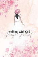 Walking With God Prayer Journal: A Notebook for Believers to Record Prayer Requests and God's Answers: Includes Dates to Remember in Prayer 1958404047 Book Cover