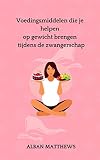 Voedingsmiddelen die je helpen op gewicht brengen tijdens de zwangerschap (Dutch Edition)
