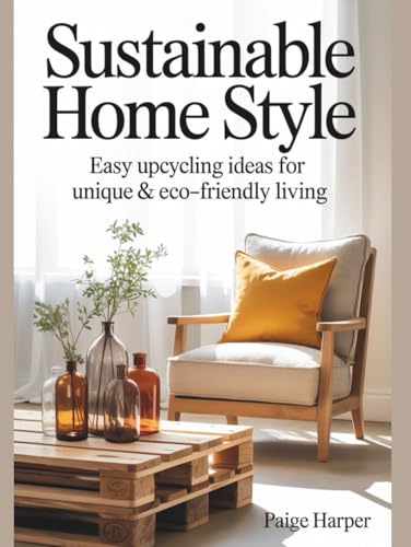 Sustainable Home Style: Easy Upcycling Ideas for Unique & Eco-Friendly Living