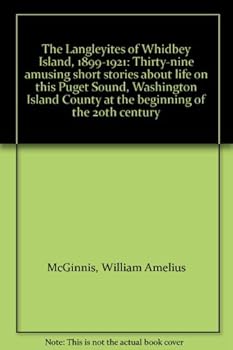 The Langleyites of Whidbey Island, 1899-1921: Thirty-nine amusing short stories about life on this Puget Sound, Washington Island County at the beginning of the 20th century
