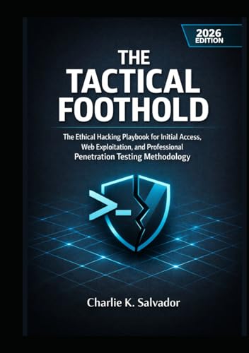THE TACTICAL FOOTHOLD: The Ethical Hacking Playbook for Initial Access, Web Exploitation, and Professional Penetration Testing Methodology.