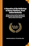 A Narrative of the Sufferings of Massy Harbison, From Indian Barbarity: Giving an Account of her Captivity, the Murder of her two Children, her Escape, With an Infant at her Breast