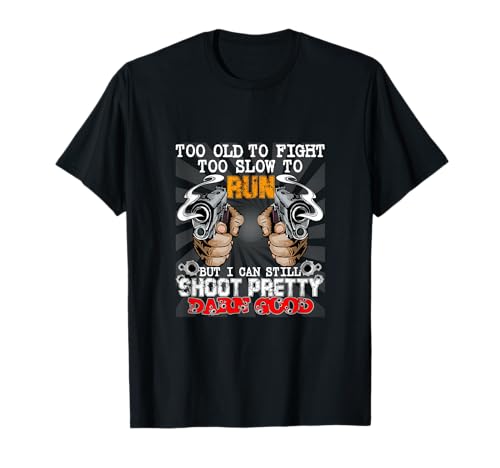 Too Old To Fight Too Slow To Run But I Can Still Shoot T-Shirt
