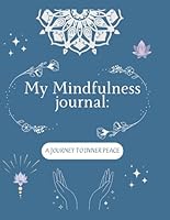 My Mindfulness journal: A journey to inner peace B0F6D9GJ1D Book Cover