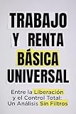 rentacar reunion  TRABAJO Y RENTA BÁSICA UNIVERSAL: Entre la Liberación y el Control Total: Un Análisis Sin Filtros