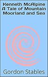 kenneth mcalpine a tale of mountain moorland and sea (english edition)