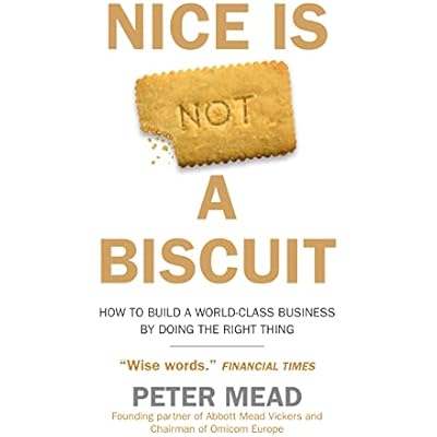 Nice is Not a Biscuit: How to Build a World-Class Business by Doing the Right Thing