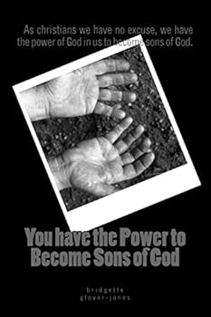 You Have the Power to Become Sons of God: As Christians We Have No Excuse, We Have the Power of God in Us to Become Sons of God.
