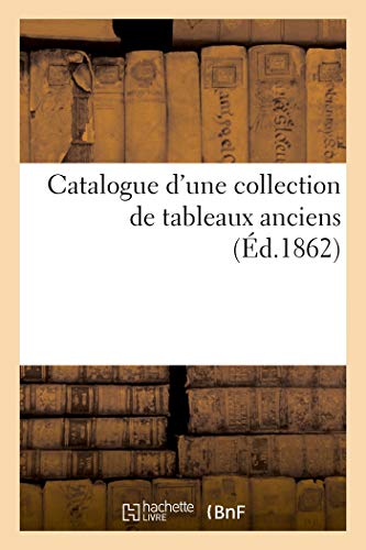 Catalogue d'Une Collection de Tableaux Anciens (French Edition)