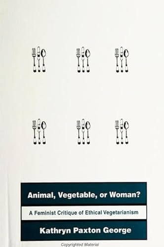 Animal, Vegetable, Or Woman?: A Feminist Critique Of Ethical Vegetarianism
