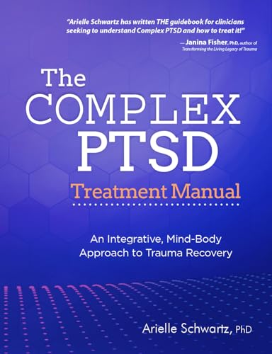 The Complex PTSD Treatment Manual: An Integrative, Mind-Body Approach to Trauma Recovery