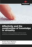 Affectivity and the construction of knowledge in virtuality: Challenges in solving the Webquest: affectivity and the construction of knowledge by secondary school students 6208779383 Book Cover