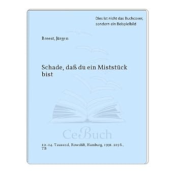 Schade, dass du ein Miststueck bist.