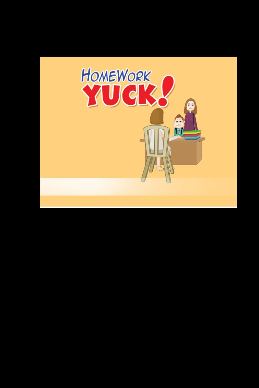 Homework Yuck!: A Relatable Children's Story About School Struggles, Finding Motivation, and Making Learning Fun