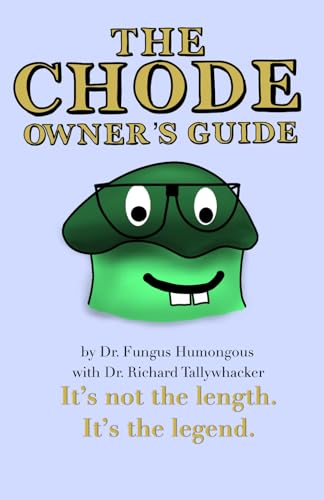 The Chode Owner's Guide: It’s not the length. It’s the legend.