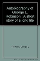 Autobiography of George L. Robinson,: A short story of a long life B0006AV5N0 Book Cover