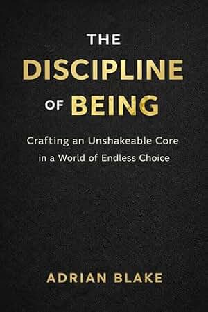 THE DISCIPLINE OF BEING: Crafting an Unshakeable Core in a World of Endless Choice (English Edition)