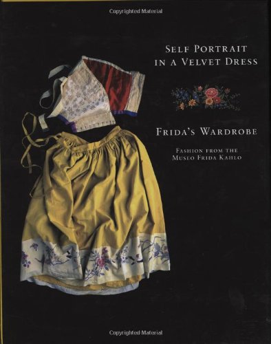 Self Portrait in a Velvet Dress: Frida's Wardrobe: Fashion From The Museo Frida Kahlo