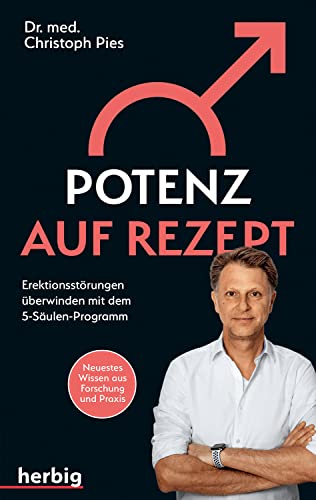 Potenz auf Rezept: Erektionsstörungen überwinden mit dem 5-Säulen-Programm; Neuestes Wissen aus Forschung und Praxis